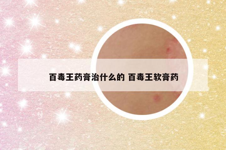 百毒王药膏治什么的 百毒王软膏药