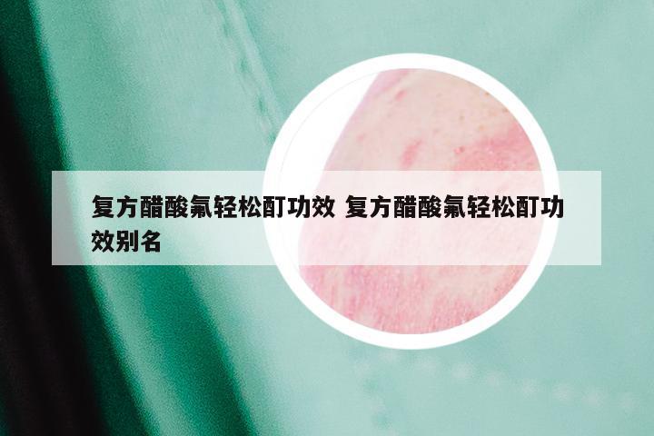 复方醋酸氟轻松酊功效 复方醋酸氟轻松酊功效别名
