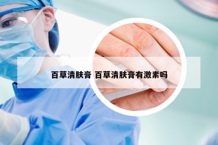 百草清肤膏 百草清肤膏有激素吗