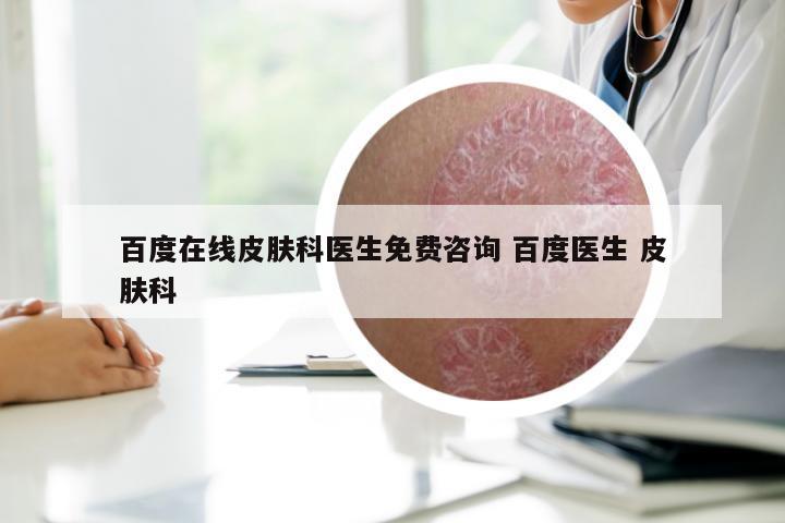 百度在线皮肤科医生免费咨询 百度医生 皮肤科