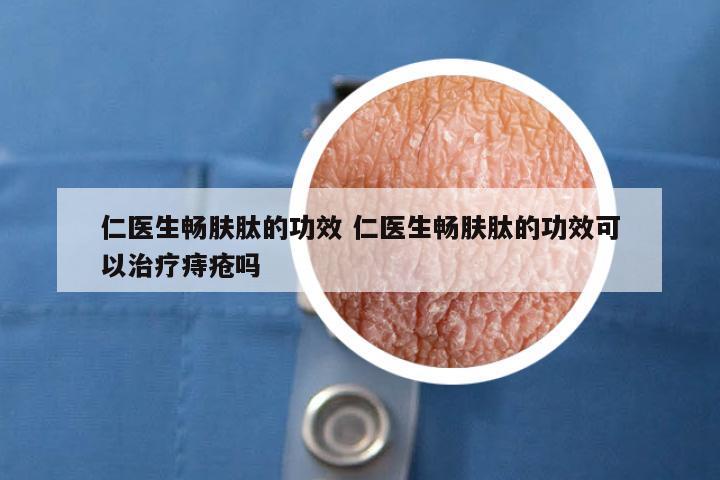 仁医生畅肤肽的功效 仁医生畅肤肽的功效可以治疗痔疮吗