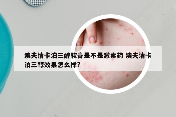 澳夫清卡泊三醇软膏是不是激素药 澳夫清卡泊三醇效果怎么样?