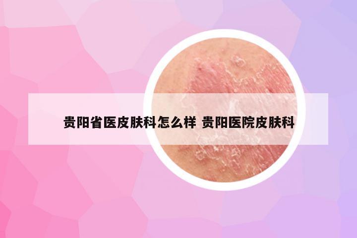贵阳省医皮肤科怎么样 贵阳医院皮肤科