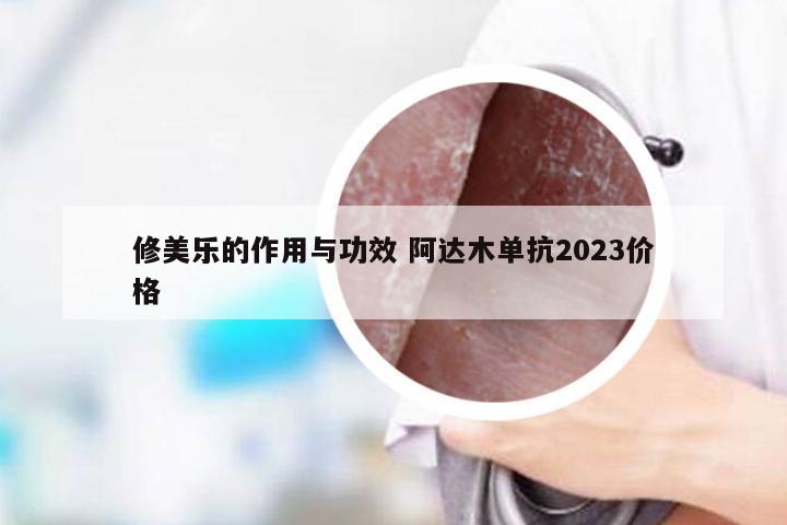 修美乐的作用与功效 阿达木单抗2023价格