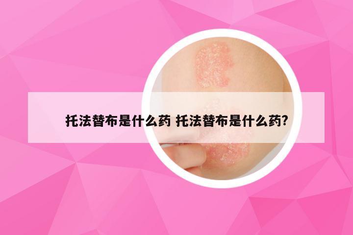 托法替布是什么药 托法替布是什么药?
