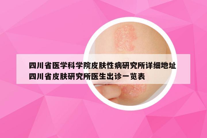 四川省医学科学院皮肤性病研究所详细地址 四川省皮肤研究所医生出诊一览表