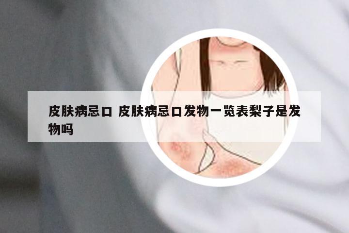 皮肤病忌口 皮肤病忌口发物一览表梨子是发物吗