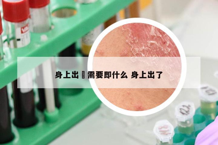 身上出廯需要即什么 身上出了