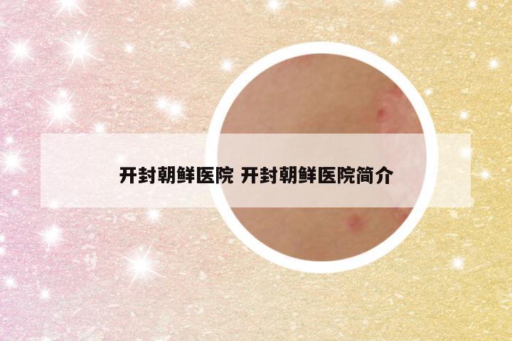 开封朝鲜医院 开封朝鲜医院简介