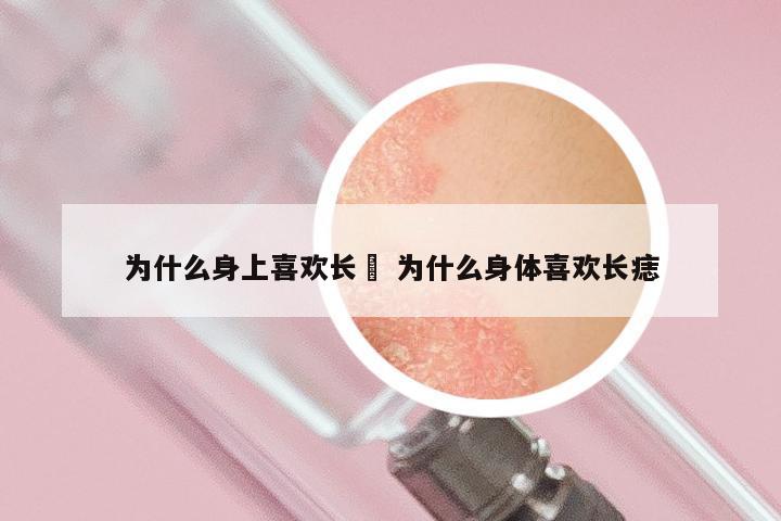 为什么身上喜欢长廯 为什么身体喜欢长痣