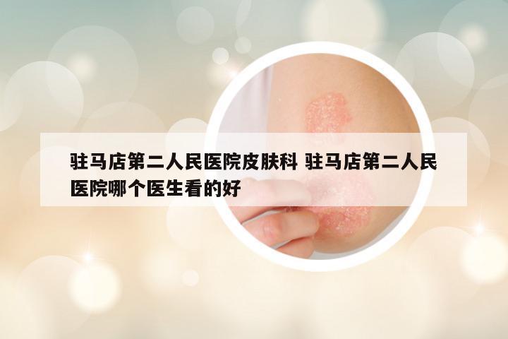 驻马店第二人民医院皮肤科 驻马店第二人民医院哪个医生看的好