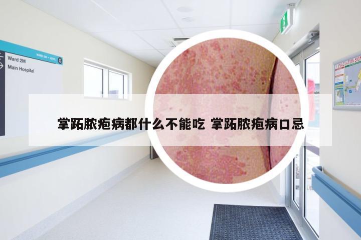 掌跖脓疱病都什么不能吃 掌跖脓疱病口忌