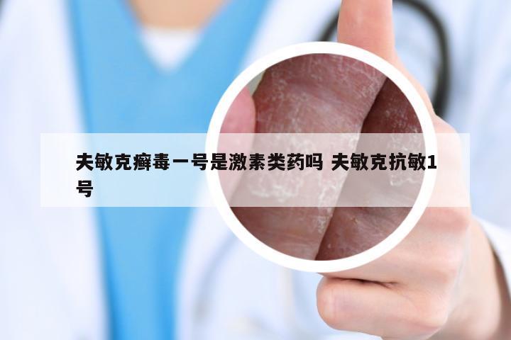 夫敏克癣毒一号是激素类药吗 夫敏克抗敏1号