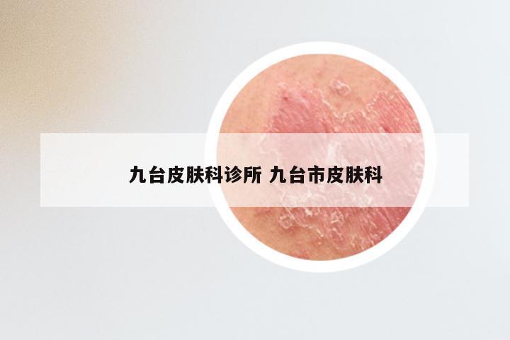 九台皮肤科诊所 九台市皮肤科