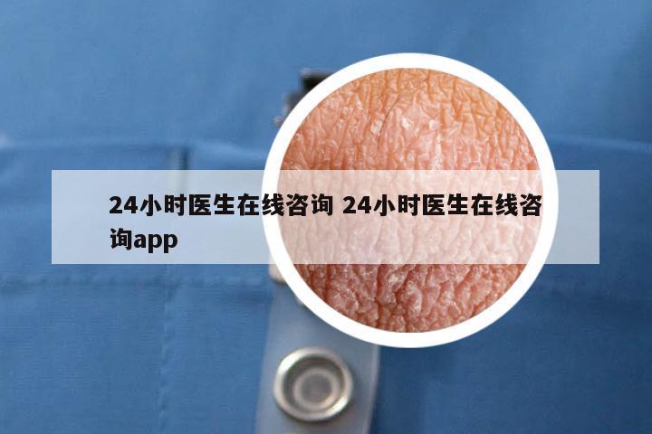 24小时医生在线咨询 24小时医生在线咨询app