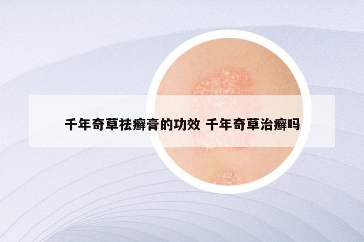 千年奇草祛癣膏的功效 千年奇草治癣吗
