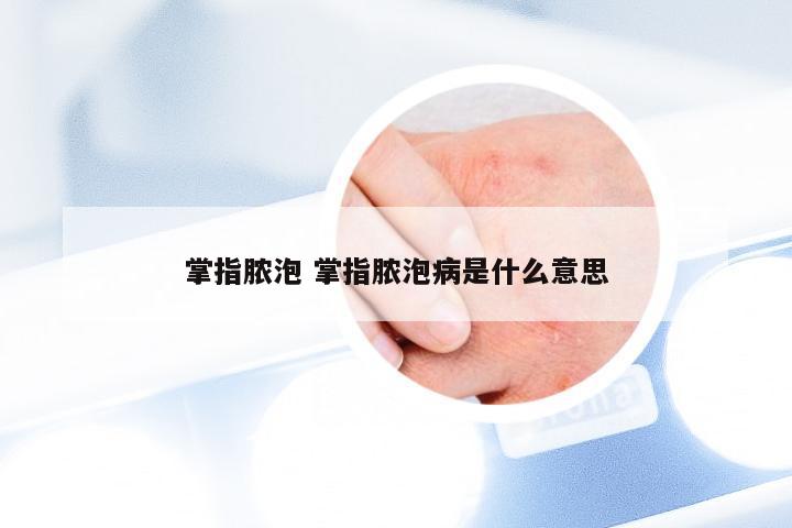 掌指脓泡 掌指脓泡病是什么意思