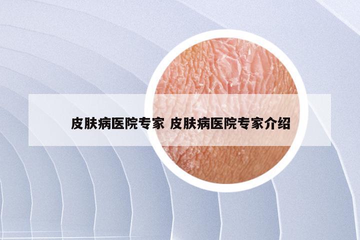 皮肤病医院专家 皮肤病医院专家介绍