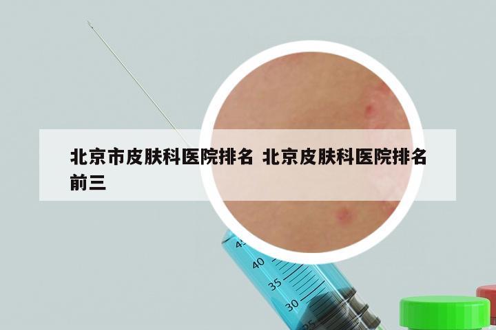 北京市皮肤科医院排名 北京皮肤科医院排名前三