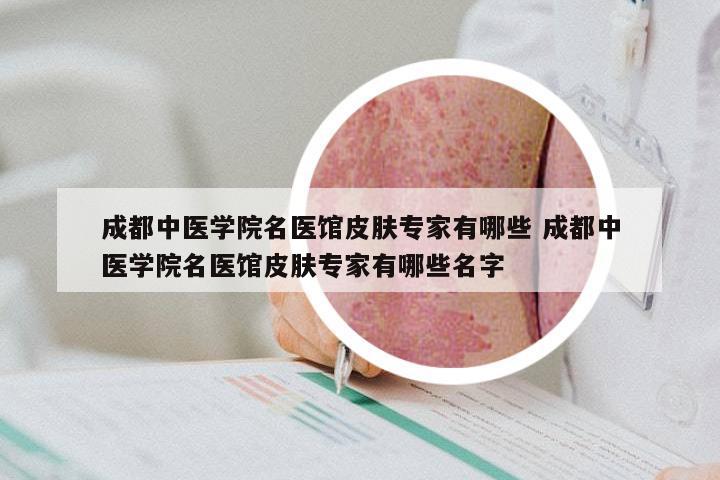 成都中医学院名医馆皮肤专家有哪些 成都中医学院名医馆皮肤专家有哪些名字