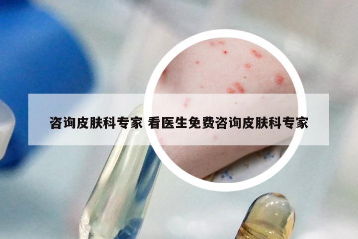 咨询皮肤科专家 看医生免费咨询皮肤科专家