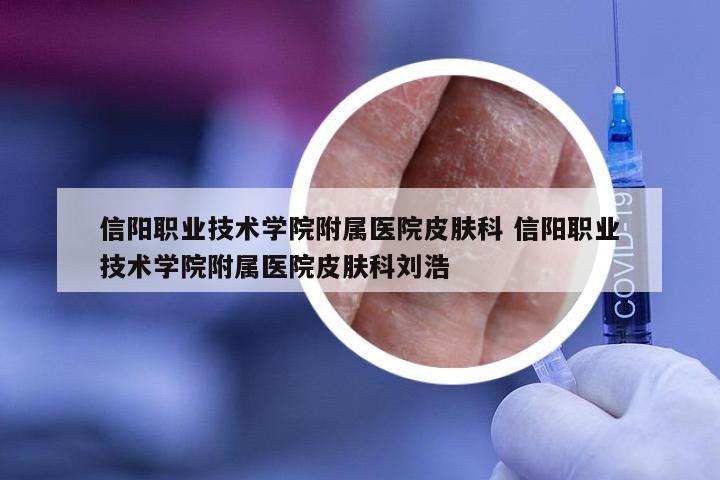 信阳职业技术学院附属医院皮肤科 信阳职业技术学院附属医院皮肤科刘浩