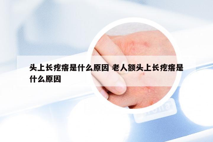 头上长疙瘩是什么原因 老人额头上长疙瘩是什么原因