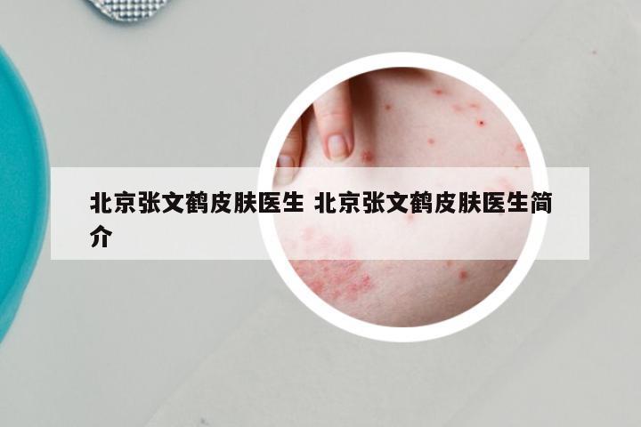 北京张文鹤皮肤医生 北京张文鹤皮肤医生简介
