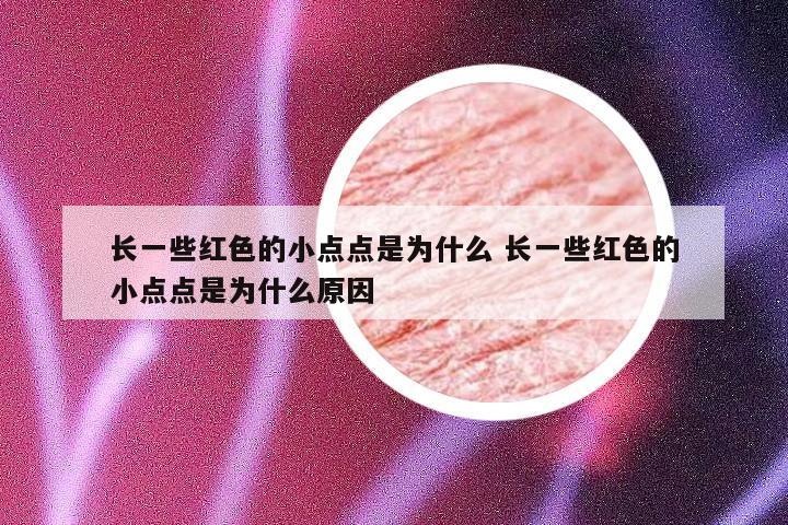 长一些红色的小点点是为什么 长一些红色的小点点是为什么原因