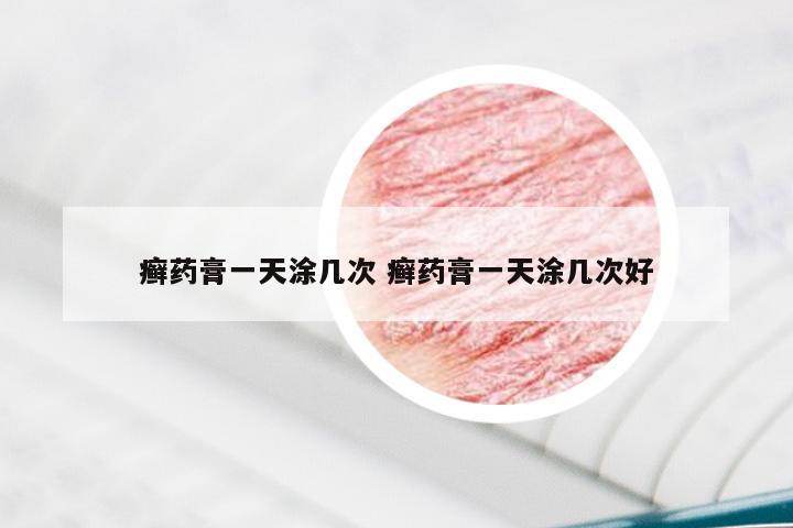 癣药膏一天涂几次 癣药膏一天涂几次好