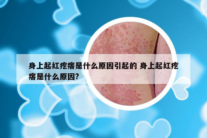 身上起红疙瘩是什么原因引起的 身上起红疙瘩是什么原因?