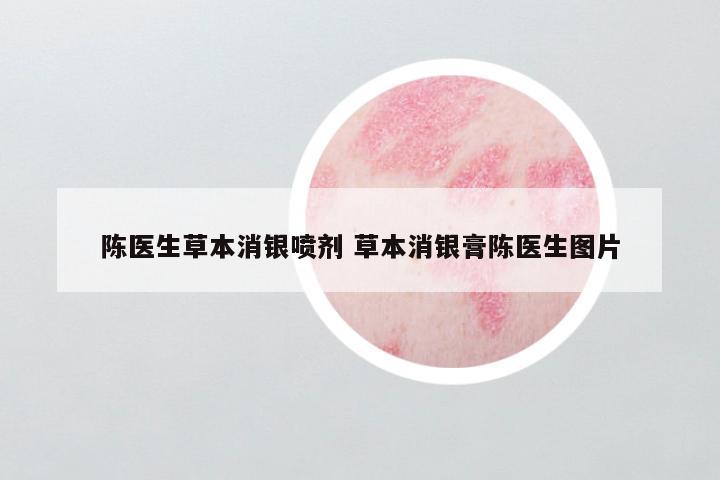 陈医生草本消银喷剂 草本消银膏陈医生图片