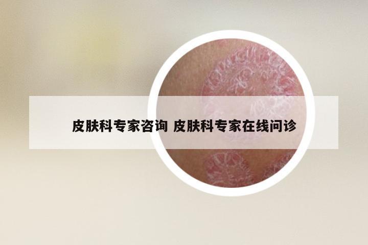皮肤科专家咨询 皮肤科专家在线问诊