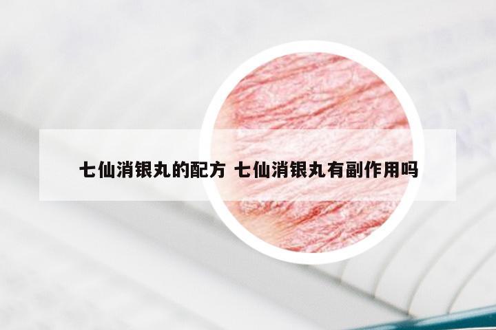 七仙消银丸的配方 七仙消银丸有副作用吗