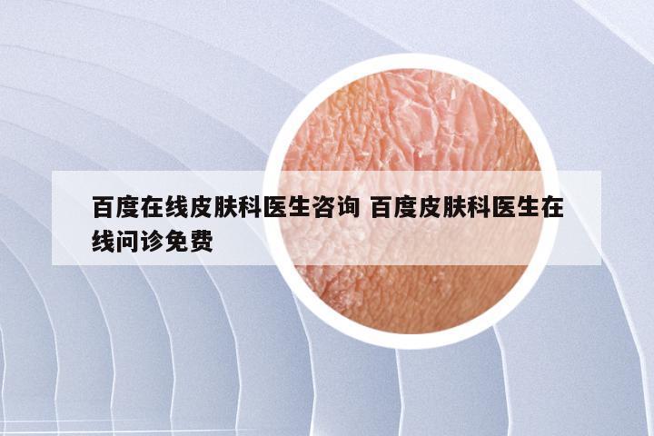 百度在线皮肤科医生咨询 百度皮肤科医生在线问诊免费
