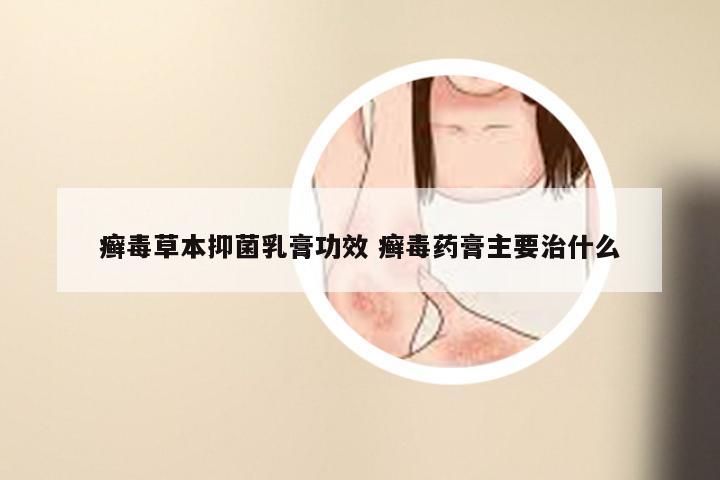 癣毒草本抑菌乳膏功效 癣毒药膏主要治什么