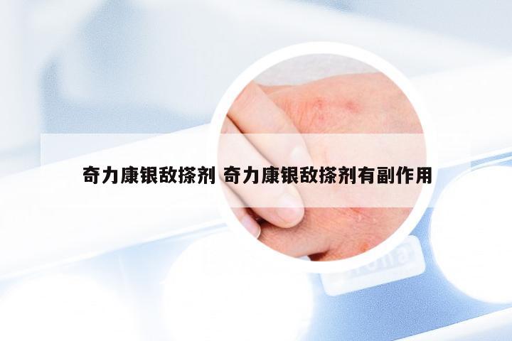 奇力康银敌搽剂 奇力康银敌搽剂有副作用