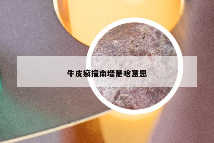 牛皮癣撞南墙是啥意思